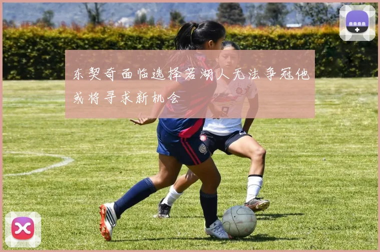 东契奇面临选择若湖人无法争冠他或将寻求新机会